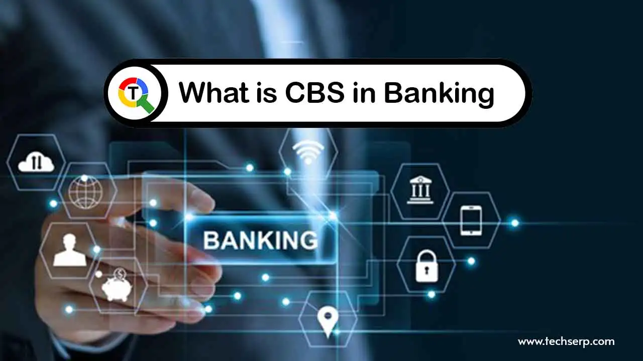 What Is CBS in Banking & Why Do The Banks Need It